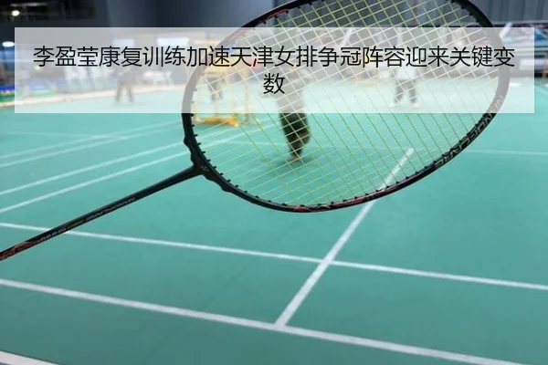 李盈莹康复训练加速天津女排争冠阵容迎来关键变数