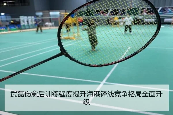 武磊伤愈后训练强度提升海港锋线竞争格局全面升级